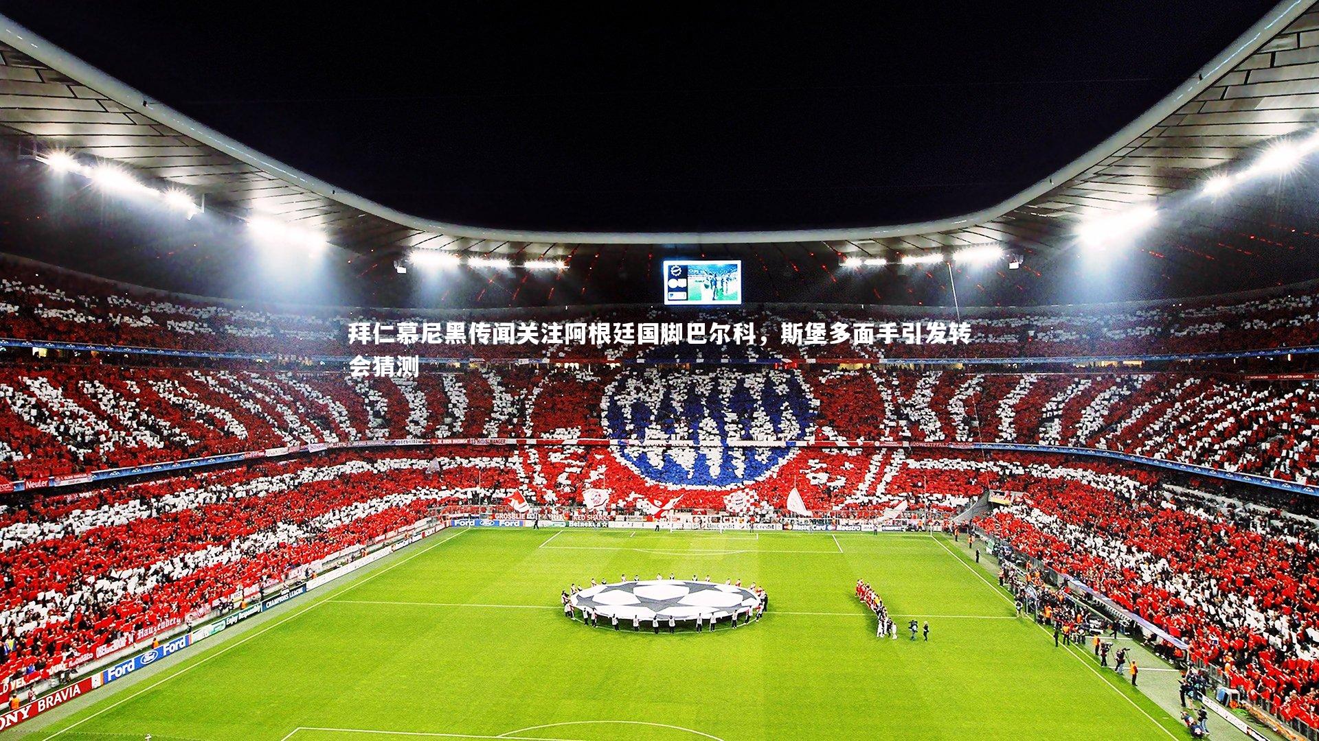 拜仁慕尼黑传闻关注阿根廷国脚巴尔科，斯堡多面手引发转会猜测