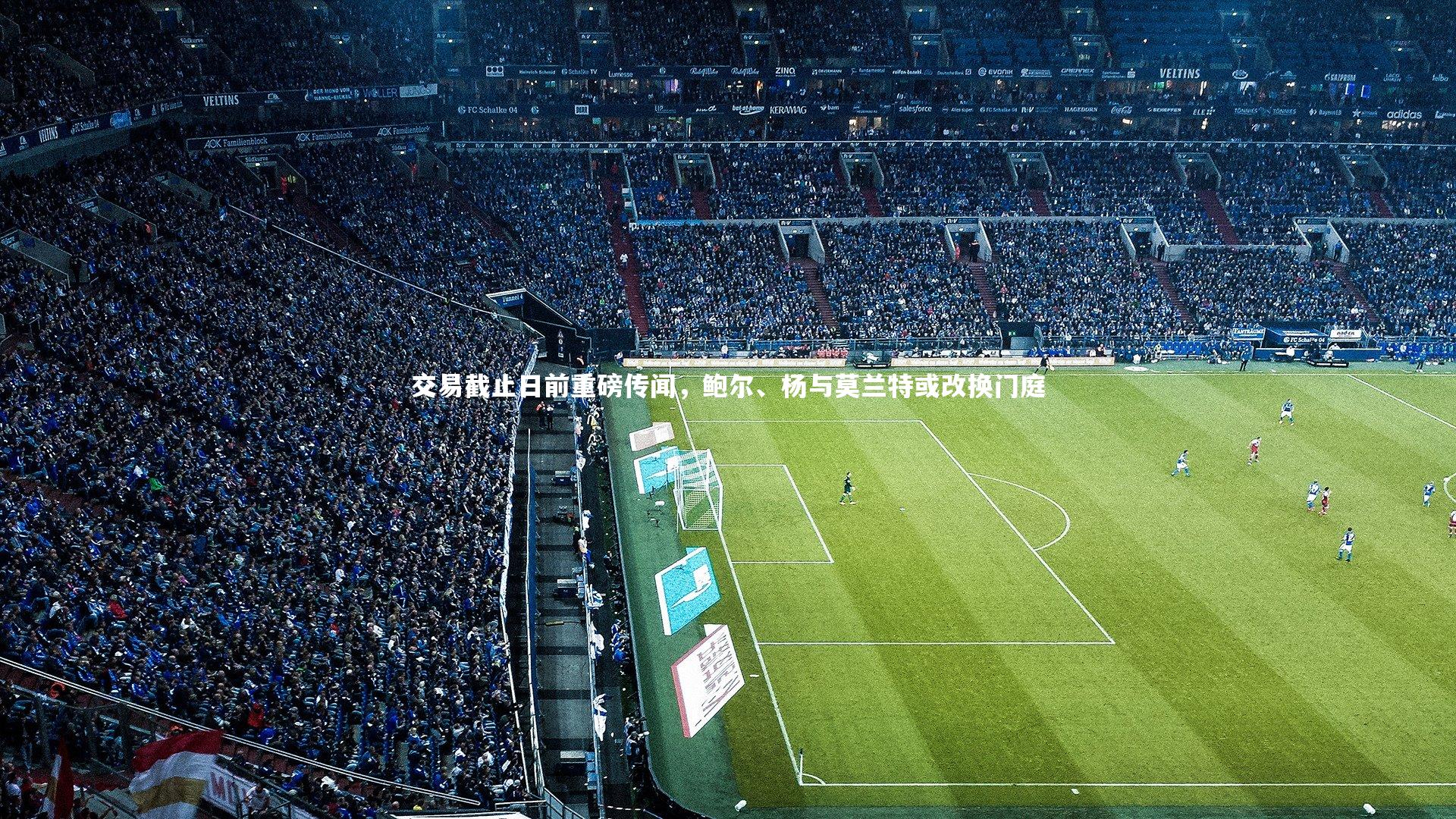 交易截止日前重磅传闻，鲍尔、杨与莫兰特或改换门庭